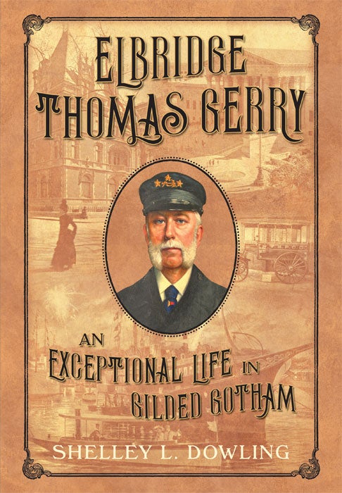 Item #66843 Elbridge Thomas Gerry: An Exceptional Life in Gilded Gotham. Shelley L. Dowling.