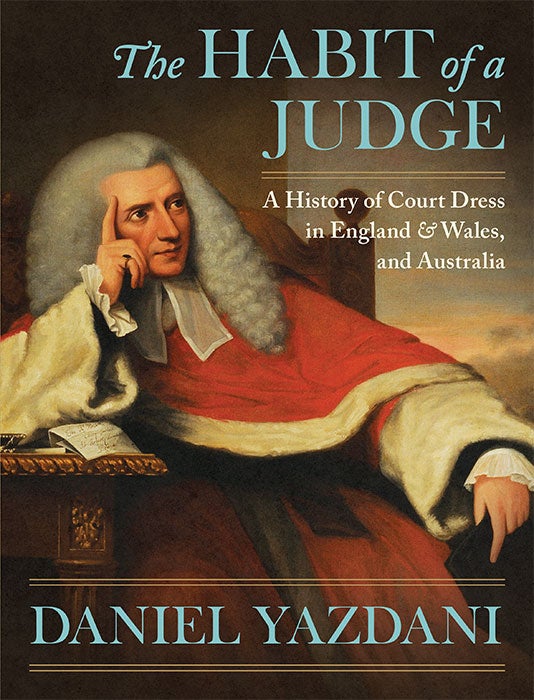 Item #68667 The Habit of a Judge: A History of Court Dress in England & Wales. Daniel Yazdani.