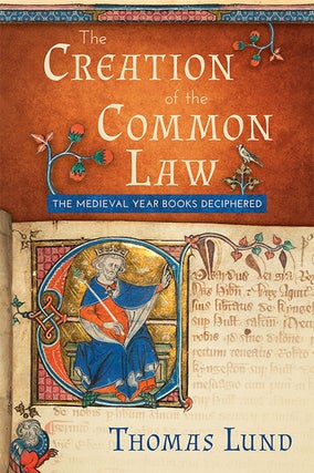 Item #68668 The Creation of the Common Law: The Medieval Year Books Deciphered. Thomas Lund