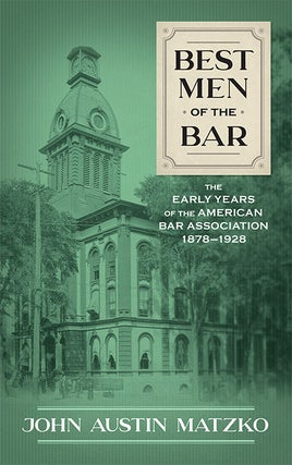 Item #68766 Best Men of the Bar: The Early Years of the American Bar Association. John Austin Matzko