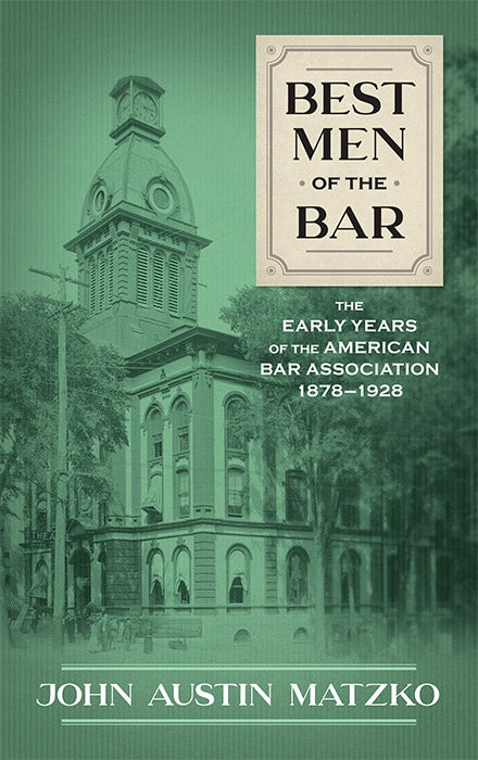 Item #68766 Best Men of the Bar: The Early Years of the American Bar Association. John Austin Matzko.