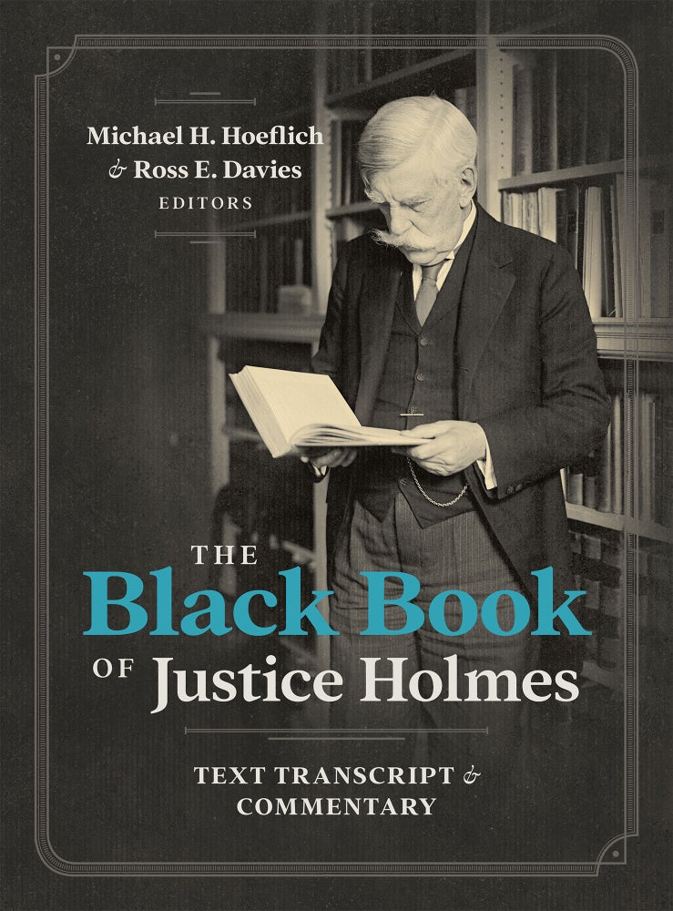 Item #69299 The Black Book of Justice Holmes: Text Transcript and Commentary. Michael H. Hoeflich, Ross E. Davies.