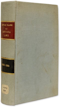 Item #70096 The Laws of Antigua, Consisting of the Acts of the Leeward Islands. Antigua
