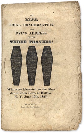 Item #70721 The Life, Trial, Condemnation, And Dying Address, Of the Three Thayers. Trial, Thayer...