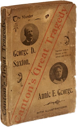 Item #71318 Canton's Great Tragedy, the Murder of George D. Saxton, together with. Murder,...