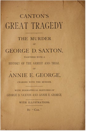 Canton's Great Tragedy, the Murder of George D. Saxton, together with