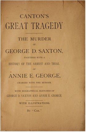 Canton's Great Tragedy, the Murder of George D. Saxton, together with