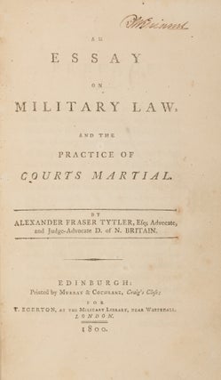 An Essay on Military Law, And the Practice of Courts Martial. 1st ed. Alexander Fraser Tytler, Lord Woodhouselee.