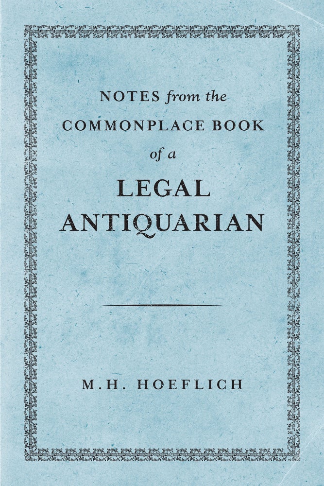 Item #72686 Notes from the Commonplace Book of a Legal Antiquarian. M. H. Hoeflich.