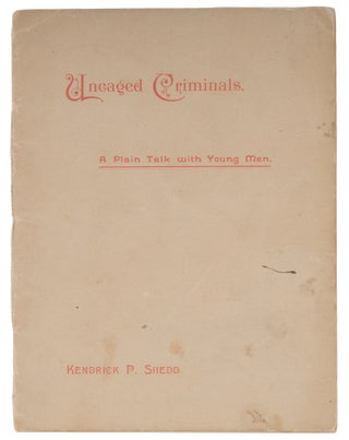 Item #72699 Uncaged Criminals, A Plain Talk With Young Men, Rochester, 1892. Kendrick P. Shedd