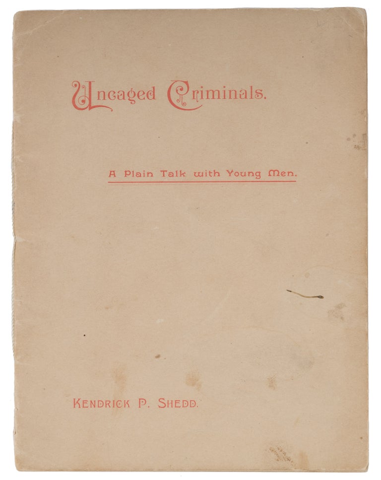 Item #72699 Uncaged Criminals, A Plain Talk With Young Men, Rochester, 1892. Kendrick P. Shedd.