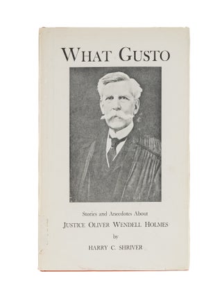 Item #72804 What Gusto, Stories and Anecdotes about Justice Oliver Wendell Holmes. Harry C. Shriver