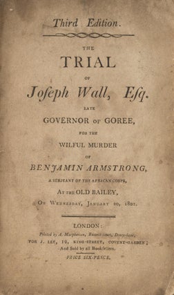 The Trial of Joseph Wall, Esq, Late Governor of Goree, For the...