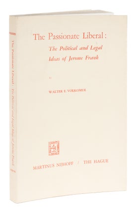 Item #73392 The Passionate Liberal, The Political and Legal Ideas of Jerome Frank. Walter E....
