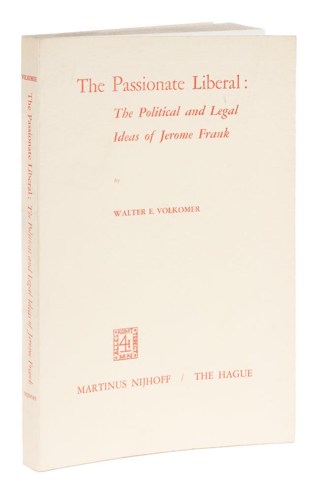 Item #73392 The Passionate Liberal, The Political and Legal Ideas of Jerome Frank. Walter E. Volkomer.