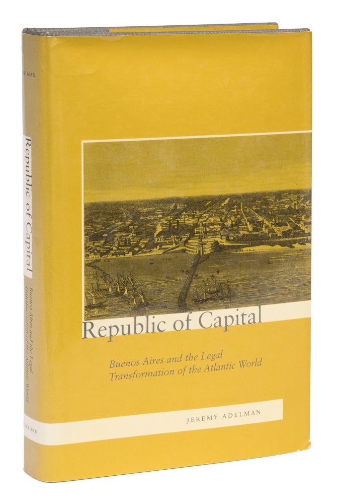 Item #73404 Republic of Capital, Buenos Aires and the Legal Transformation. Jeremy Adelman.