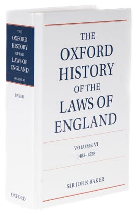 Item #73589 The Oxford History of the Laws of England. Volume VI. 1483-1558. Sir John Baker