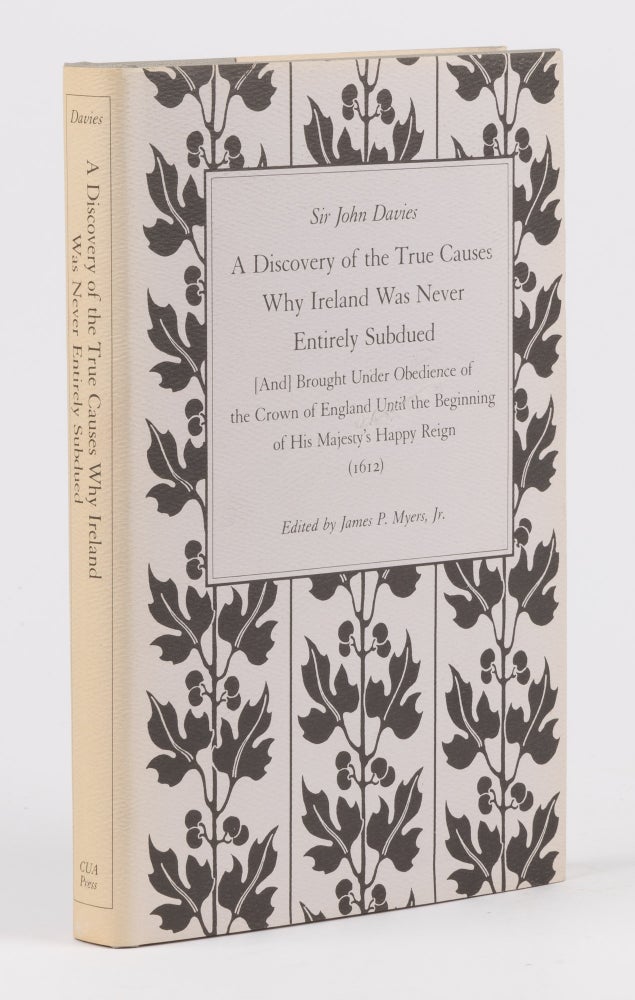 Item #73750 A Discovery of the True Causes why Ireland was Never Entirely Subdued. Sir John Davies, James P Myers, Jr.
