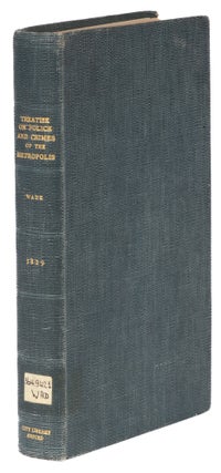 Item #73774 A Treatise on the Police and Crimes of the Metropolis; Especially. John Wade