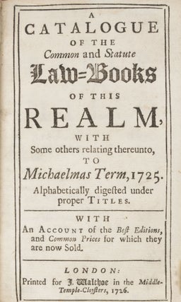 A Catalogue of the Common and Statute Law-Books of this Realm. John Walthoe, Bookseller.