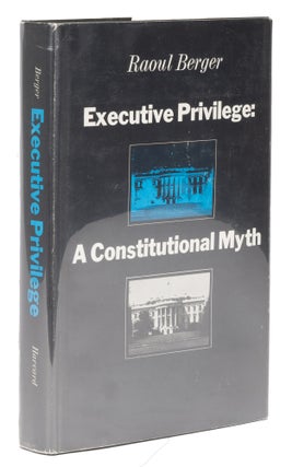 Item #74375 Executive Privilege, A Constitutional Myth. Raoul Berger