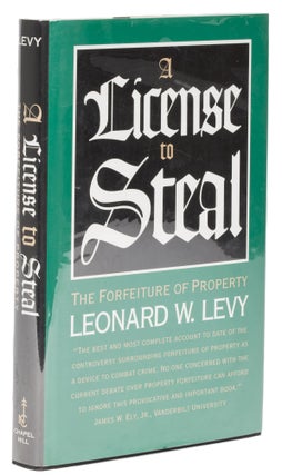 Item #74378 A License to Steal: The Forfeiture of Property. Leonard W. Levy