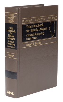 Item #74382 Trial Handbook for Illinois Lawyers. Criminal Sentencing. 8th ed. 2004. Robert S. Hunter