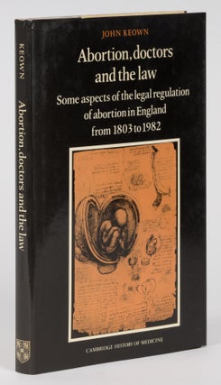 Item #74678 Abortion, Doctors and the Law. Some Aspects of the Legal Regulation. John Keown