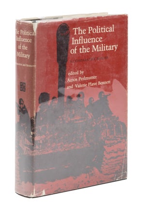 Item #74788 The Political Influence of the Military, A Comparative Reader. Amos Perlmutter, Ed,...