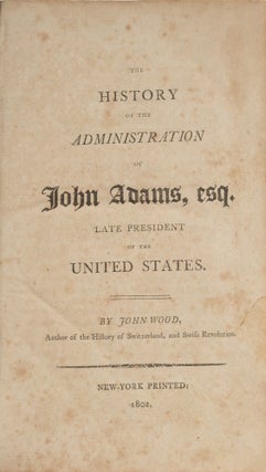 The History of the Administration of John Adams, Esq; Late President..