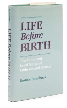Item #74873 Life Before Birth, The Moral and Legal Status of Embryos and Fetuses. Bonnie Steinbock