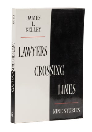 Item #74875 Lawyers Crossing Lines, Nine Stories. James L. Kelley