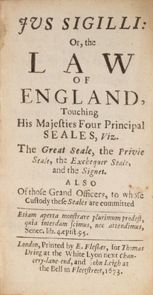 Jus Sigilli, Or, The Law of England, Touching His Majesties Four...
