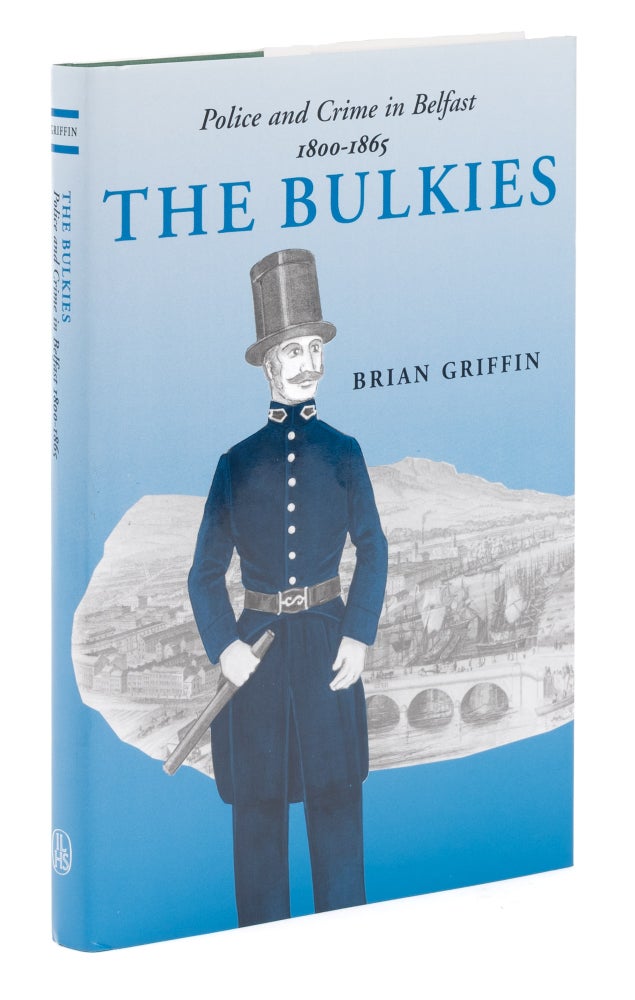 Item #74936 The Bulkies: Police and Crime in Belfast, 1800-1865. Brian Griffin.