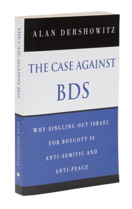 Item #74984 The Case Against BDS. Why Singling Out Israel for Boycott...2 copies. Alan Dershowitz