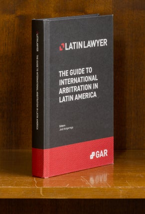 Item #75078 The Guide to International Arbitration in Latin America. Jose Astigarraga