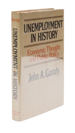 Item #76043 Unemployment in History: Economic Thought and Public Policy. John A. Garraty
