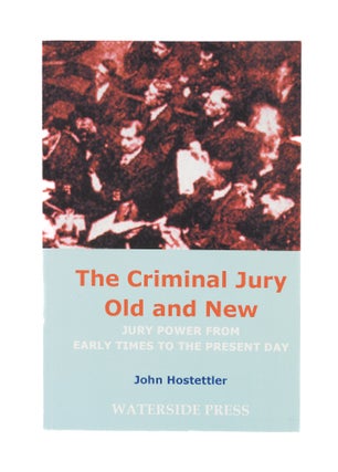 Item #76129 The Criminal Jury Old and New: Jury Power From Early Times to the. John Hostettler