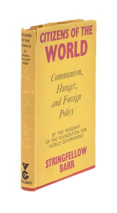 Item #76266 Citizens of the World: Communism, Hunger, and Foreign Policy. Stringfellow Barr