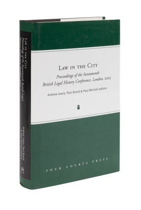 Item #76287 Law in the City: Proceedongs of the Seventeenth British Legal. Andrew Lewis, Paul...