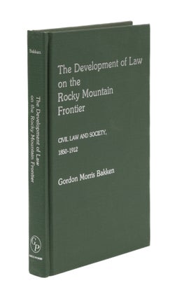 Item #76331 The Development of Law on the Rocky Mountain Frontier: Civil Law. Gordon Morris Bakken