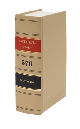 Item #76337 United States Reports. Vol. 576 (Oct. Term 2014). Washington, 2020. United States...