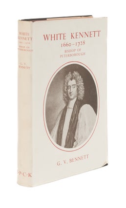 Item #76397 White Kennett, 1660-1728: Bishop of Peterborough. G. V. Bennett