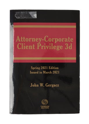Item #76465 Attorney-Corporate Client Privilege 3d. Spring 2021 edition. John W. Gerjacz