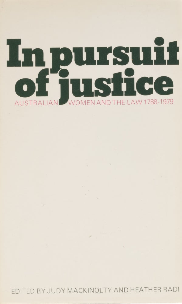 Item #76589 In Pursuit of Justice: Australian Women and the Law, 1788-1979. Judith Mackinolty, Heather Radi.