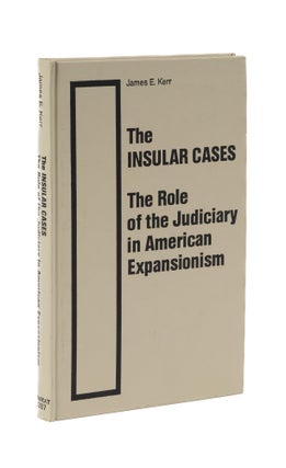 Item #76639 The Insular Cases: The Role of the Judiciary in American Expansionism. James Edward Kerr