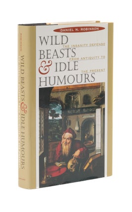 Item #76817 Wild Beasts and Idle Humours: The Insanity Defense from Antiquity to. Daniel N. Robinson