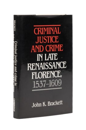 Item #76973 Criminal Justice and Crime in Late Renaissance Florence, 1537-1609. John K. Brackett