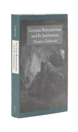 Item #76978 German Romanticism and its Institutions. Theodore Ziolkowski
