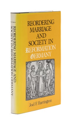 Item #76981 Reordering Marriage and Society in Reformation Germany. Joel F. Harrington